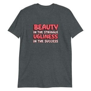 Beauty In The Struggle Ugliness In The Success