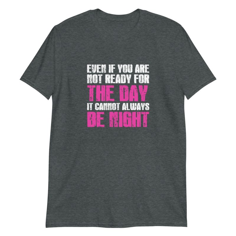 Even If You Are Not Ready For The Day It Cannot Always Be Night