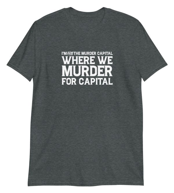 I'm From The Murder Capital Where We Murder For Capital