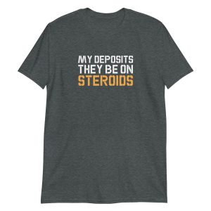 My Deposits They Be On Steroids