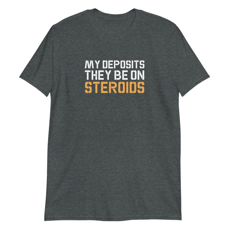 My Deposits They Be On Steroids