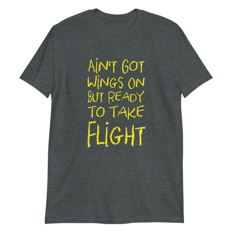 Ain't Got Wings On But Ready To Take Flight