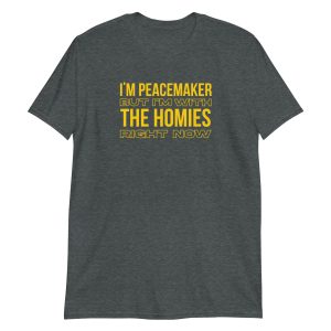 I'm a Peacemaker But I'm With the Homies Right Now