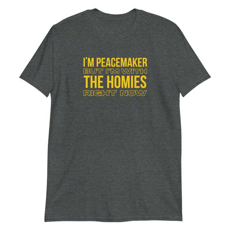I'm a Peacemaker But I'm With the Homies Right Now
