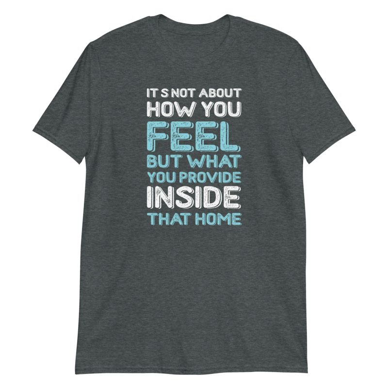 It's Not About How You Feel But What You Provide Inside That Home