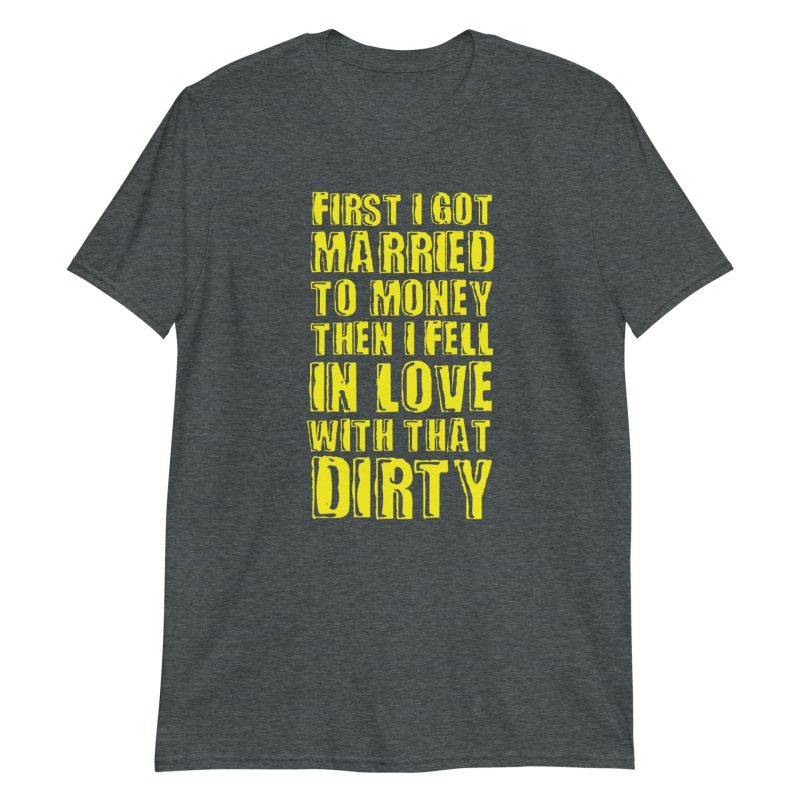 First I Got Married To Money Then I Fell In Love With That Dirty