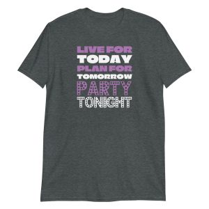 Live For Today Plan For Tomorrow Party Tonight