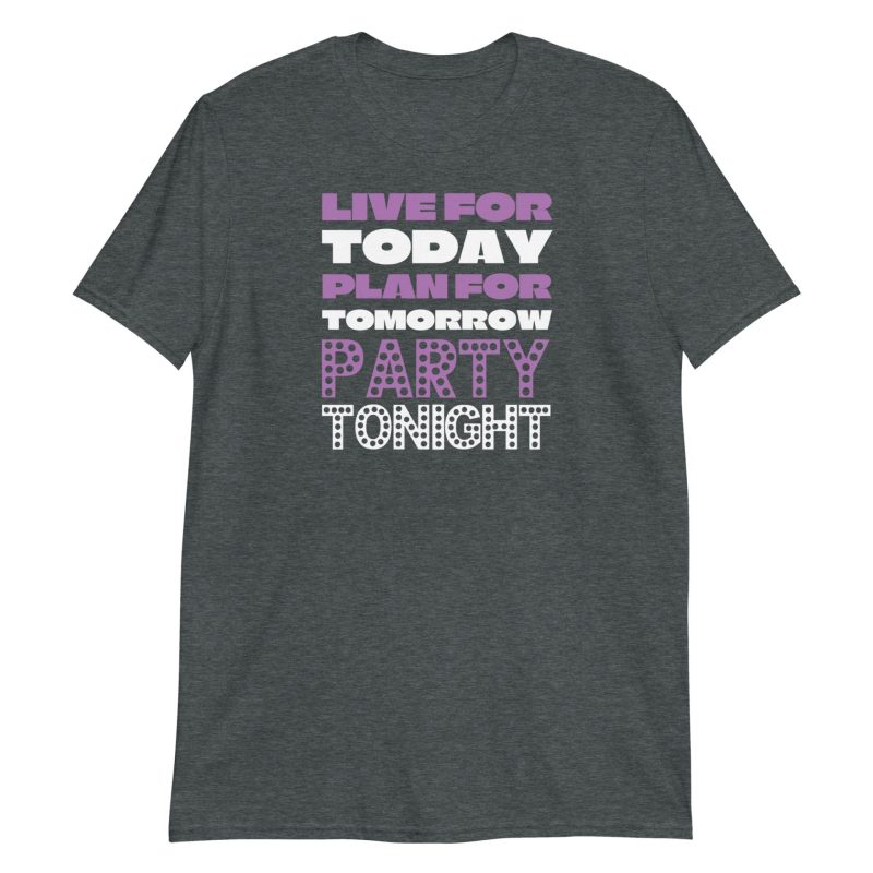 Live For Today Plan For Tomorrow Party Tonight