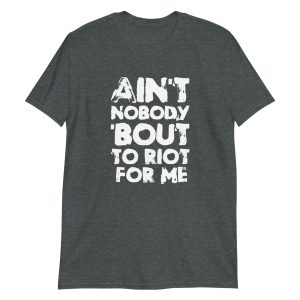 Ain't Nobody 'bout To Riot For Me