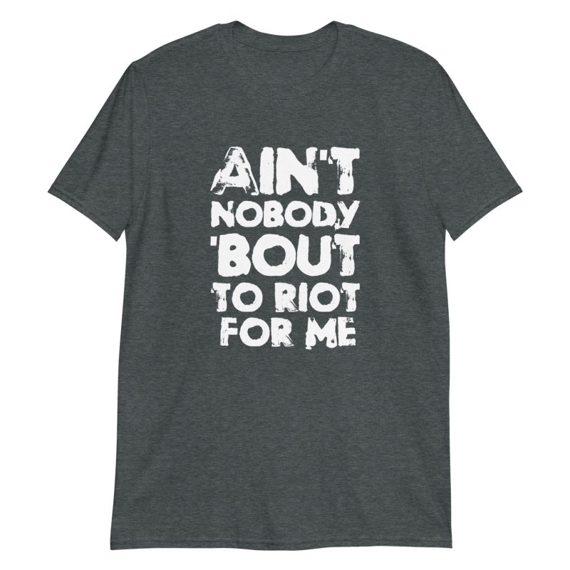 Ain't Nobody 'bout To Riot For Me