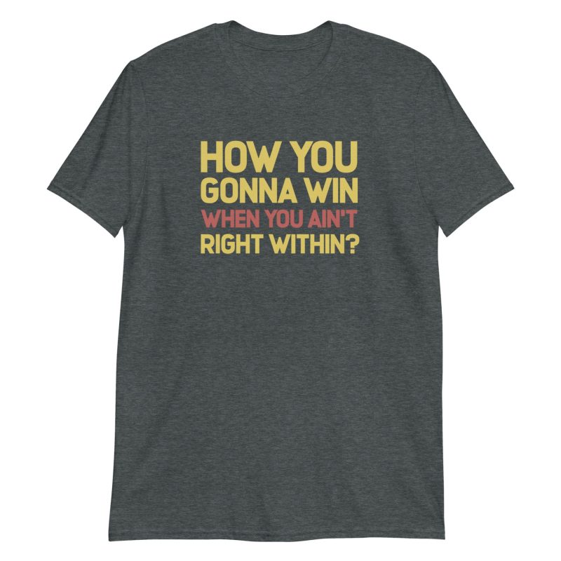 How You Gonna Win When You Ain't Right Within?