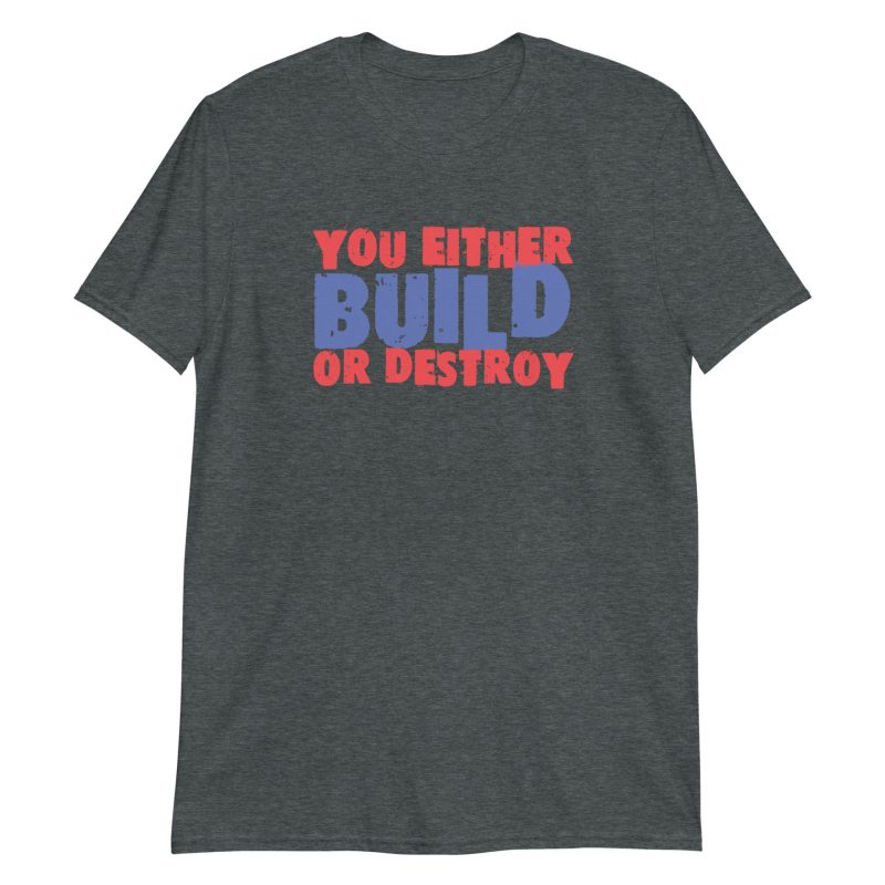 You Either Build Or Destroy