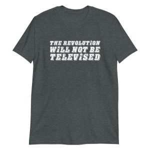 The Revolution Will Not Be Televised