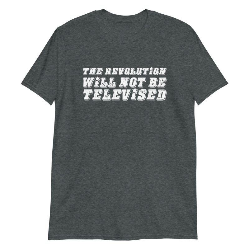 The Revolution Will Not Be Televised