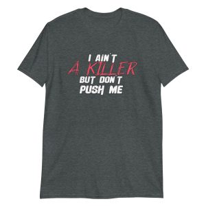 I Ain't a Killer But Don't Push Me Short-Sleeve Unisex T-Shirt