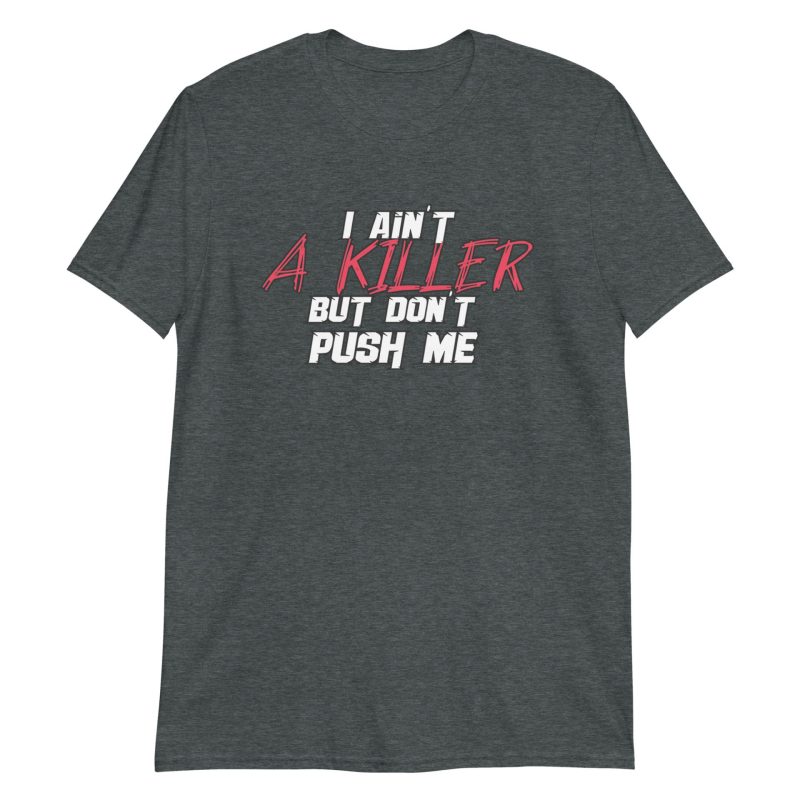 I Ain't a Killer But Don't Push Me Short-Sleeve Unisex T-Shirt