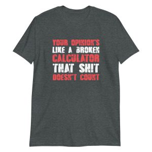Your Opinion's Like a Broken Calculator That Shit Doesn't Count Short-Sleeve Unisex T-Shirt
