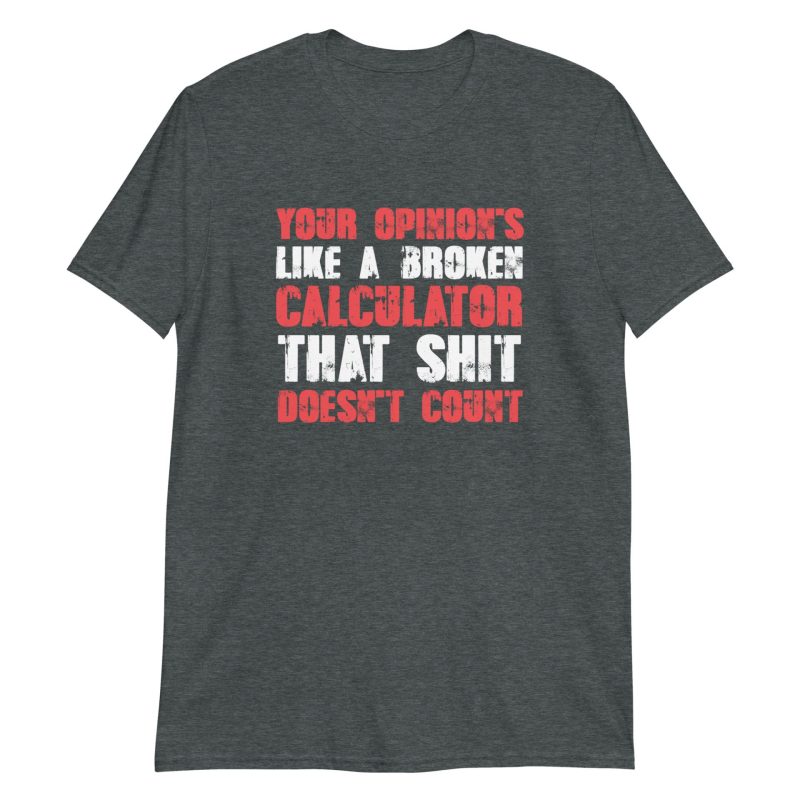 Your Opinion's Like a Broken Calculator That Shit Doesn't Count Short-Sleeve Unisex T-Shirt