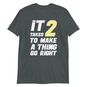 It Takes Two to Make a Thing Go Right Short-Sleeve Unisex T-Shirt