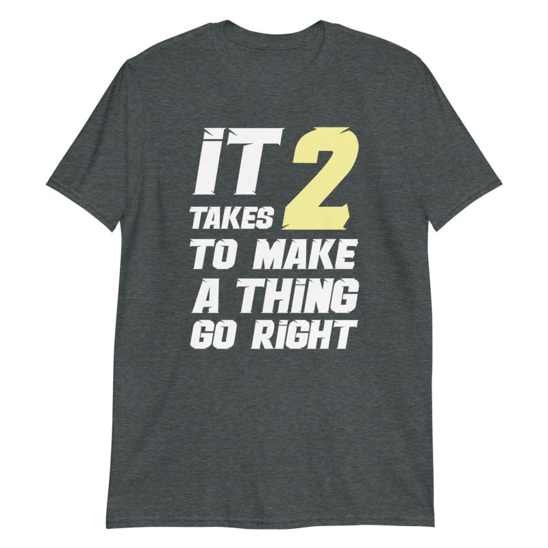 It Takes Two to Make a Thing Go Right Short-Sleeve Unisex T-Shirt