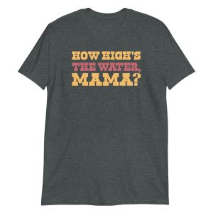 How High's The Water Mama? Short-Sleeve Unisex T-Shirt