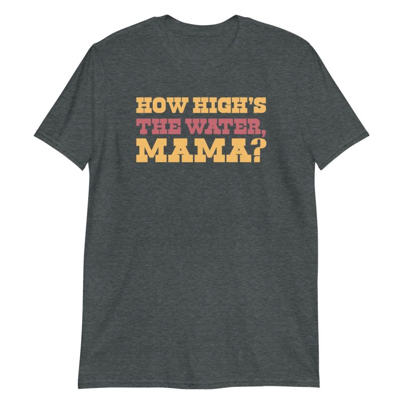 How High's The Water Mama? Short-Sleeve Unisex T-Shirt
