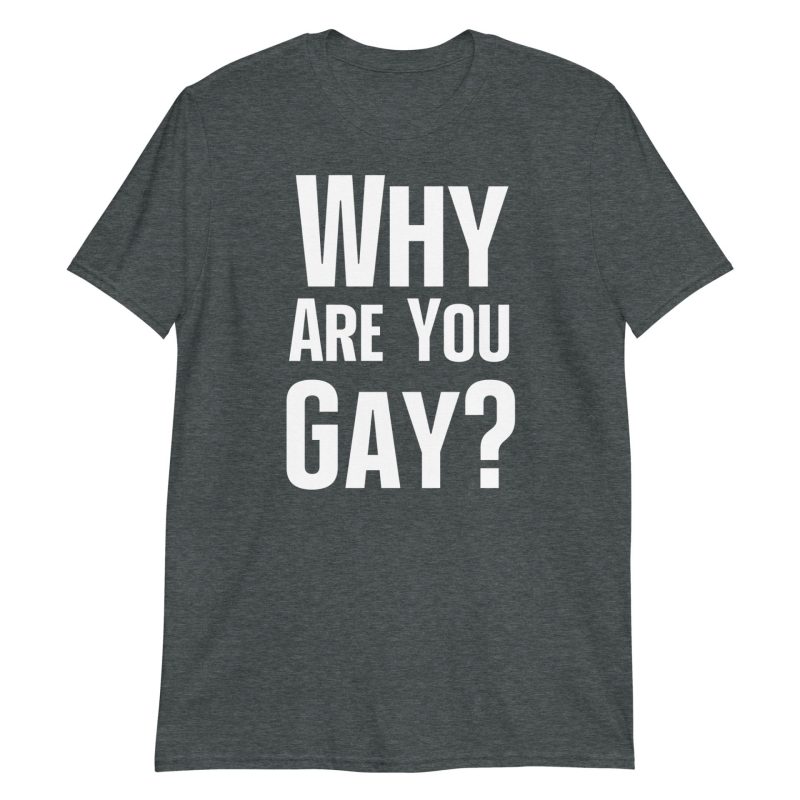 Why Are You Gay? Short-Sleeve Unisex T-Shirt