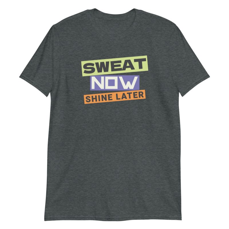 Sweat Now Shine Later Short-Sleeve Unisex T-Shirt