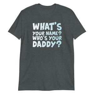 What's Your Name? Who's Your Daddy? Short-Sleeve Unisex T-Shirt