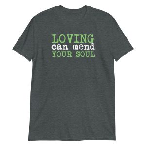 Loving Can Mend Your Soul Short-Sleeve Unisex T-Shirt