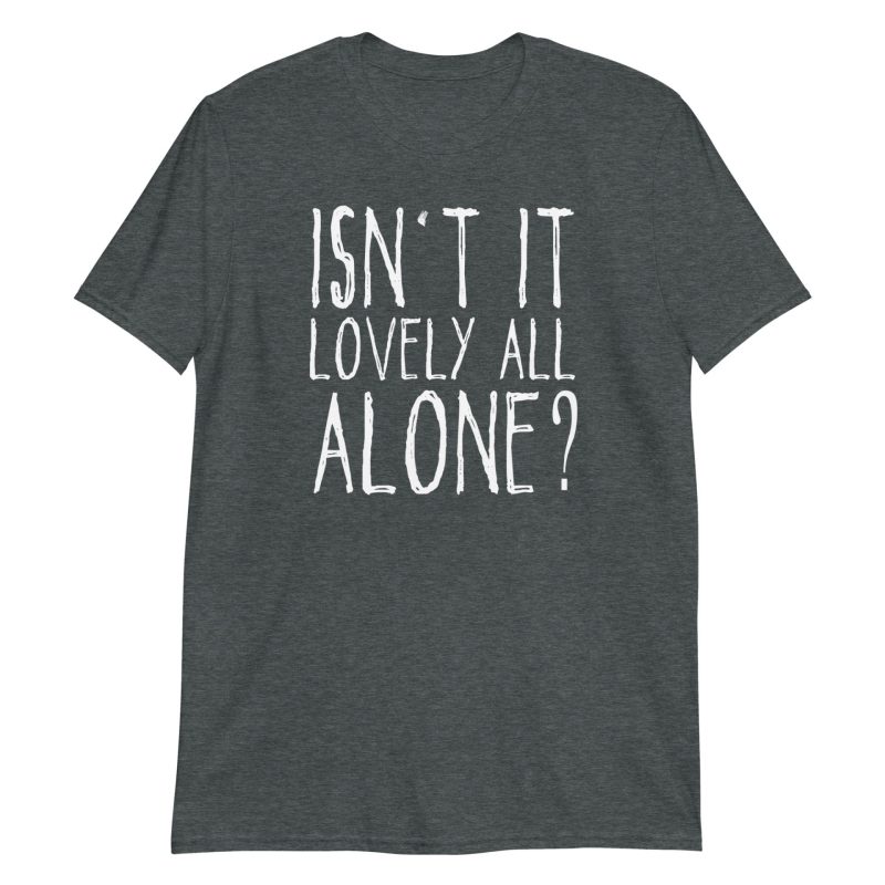 Isn't It Lovely All Alone? Short-Sleeve Unisex T-Shirt