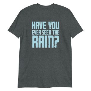 Have You Ever Seen the Rain? Short-Sleeve Unisex T-Shirt