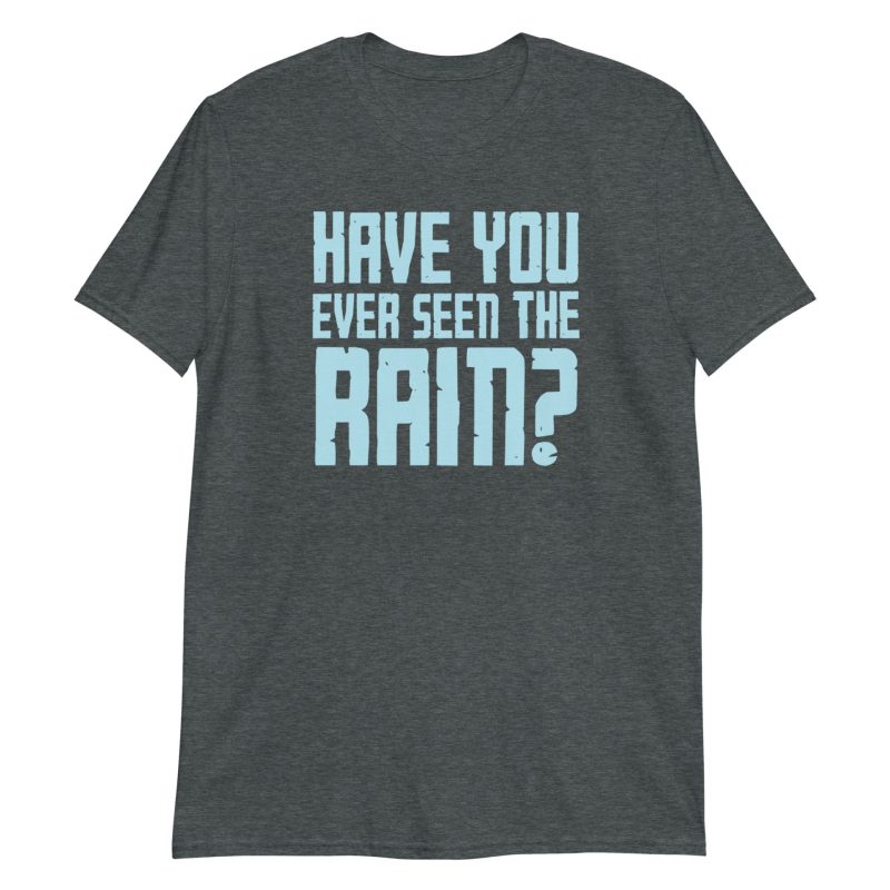 Have You Ever Seen the Rain? Short-Sleeve Unisex T-Shirt