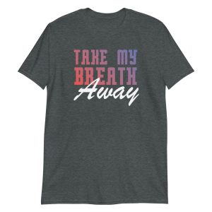 Take My Breath Away Short-Sleeve Unisex T-Shirt