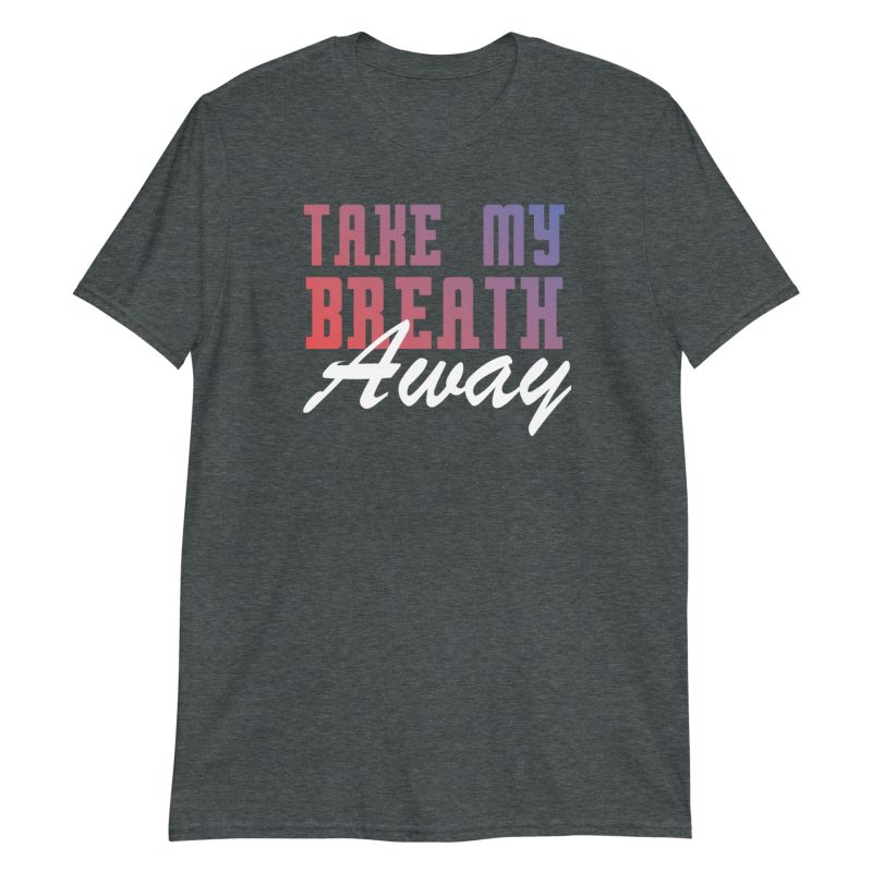 Take My Breath Away Short-Sleeve Unisex T-Shirt