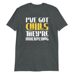 I've Got Chills They're Multiplying Short-Sleeve Unisex T-Shirt