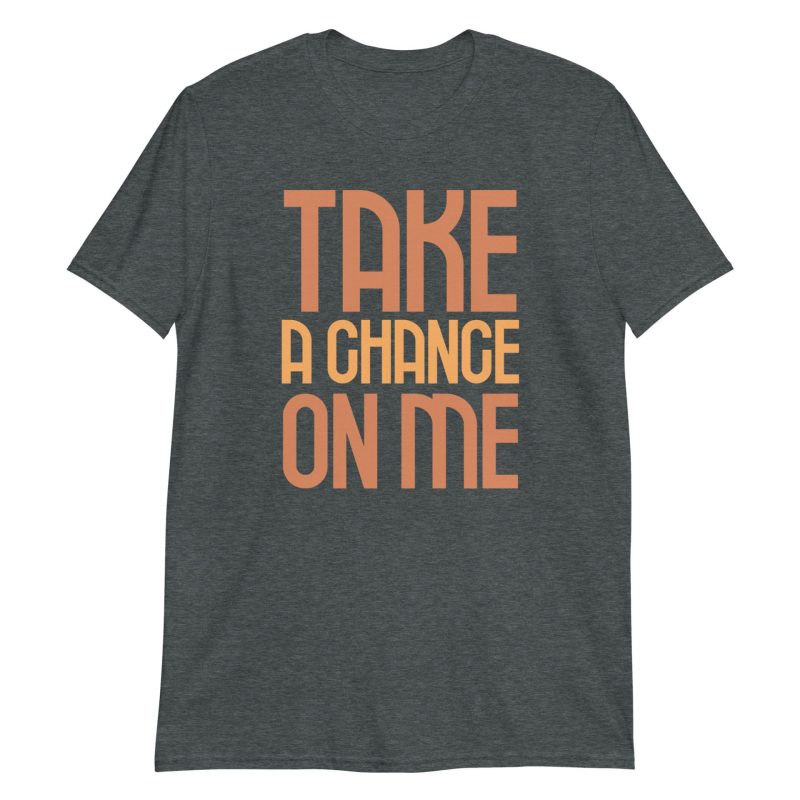 Take a Chance On Me Short-Sleeve Unisex T-Shirt