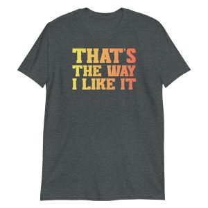 That's the Way I Like It Short-Sleeve Unisex T-Shirt