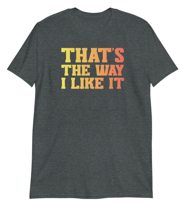That's the Way I Like It Short-Sleeve Unisex T-Shirt
