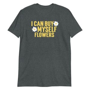 I Can Buy Myself Flowers Short-Sleeve Unisex T-Shirt