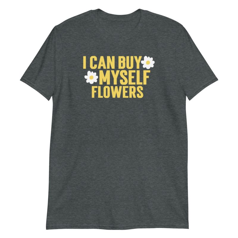 I Can Buy Myself Flowers Short-Sleeve Unisex T-Shirt