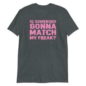Is Somebody Gonna Match My Freak? Short-Sleeve Unisex T-Shirt