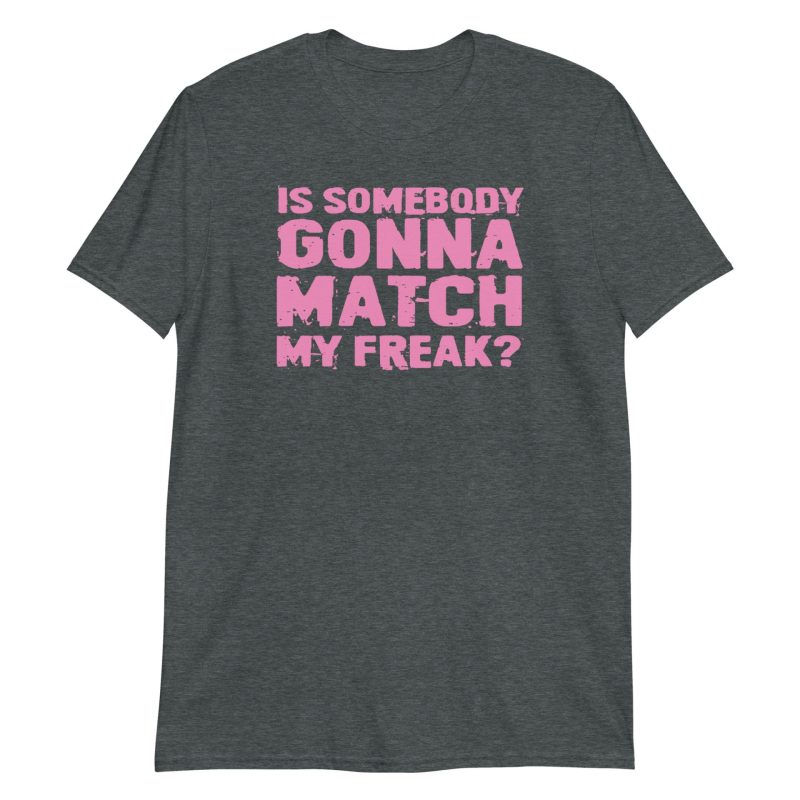 Is Somebody Gonna Match My Freak? Short-Sleeve Unisex T-Shirt