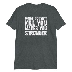 What Doesn't Kill You Makes You Stronger Short-Sleeve Unisex T-Shirt