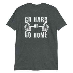Go Hard or Go Home Short-Sleeve Unisex T-Shirt
