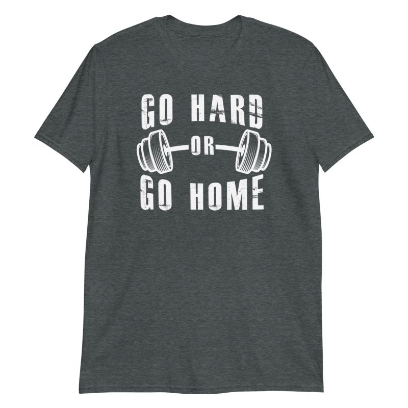 Go Hard or Go Home Short-Sleeve Unisex T-Shirt