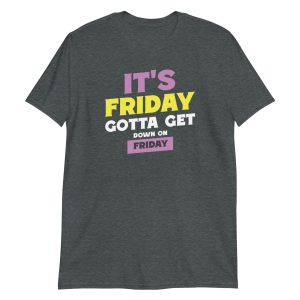 It's Friday Gotta Get Down On Friday Short-Sleeve Unisex T-Shirt