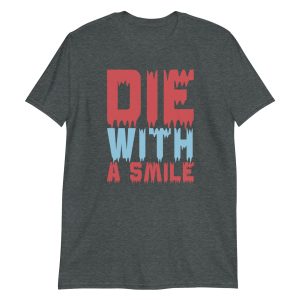 Die With a Smile Short-Sleeve Unisex T-Shirt