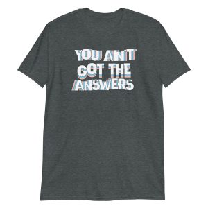 You Ain't Got the Answers Short-Sleeve Unisex T-Shirt