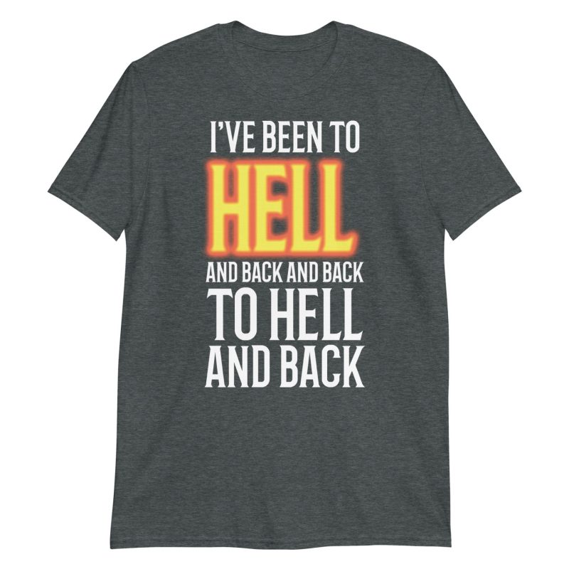 I've Been to Hell and Back and Back to Hell and Back Short-Sleeve Unisex T-Shirt